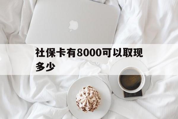 昆明最新社保卡有8000可以取现多少方法分析(最方便真实的昆明社保卡有8000可以取现多少次方法)