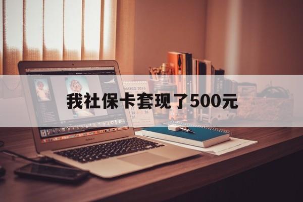 昆明最新我社保卡套现了500元方法分析(最方便真实的昆明我社保卡套现了500元怎么办方法)