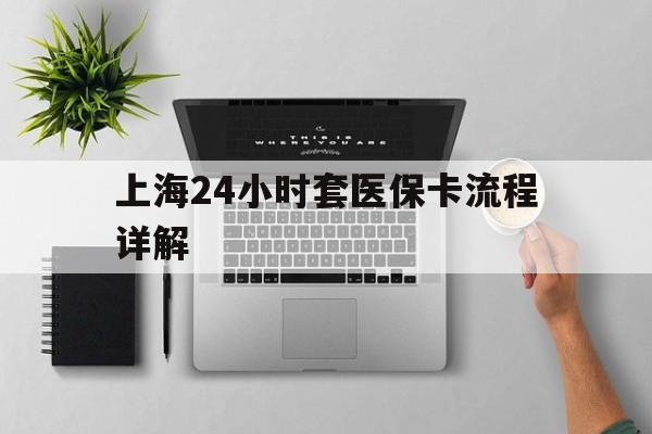 昆明最新上海24小时套医保卡流程详解方法分析(最方便真实的昆明上海急用钱套医保卡方法)