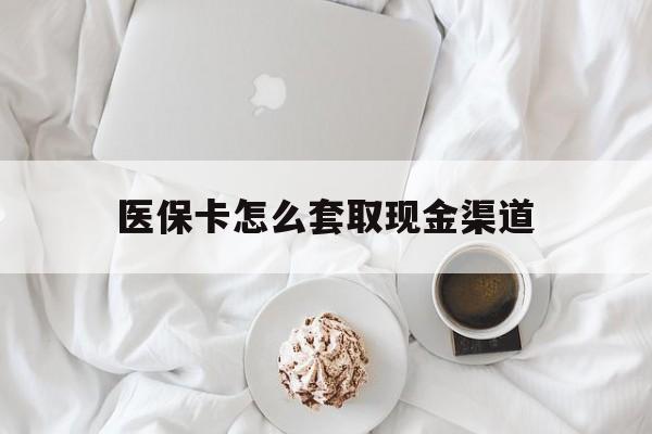 昆明最新医保卡怎么套取现金渠道方法分析(最方便真实的昆明医保卡怎么套取现金渠道里的钱方法)