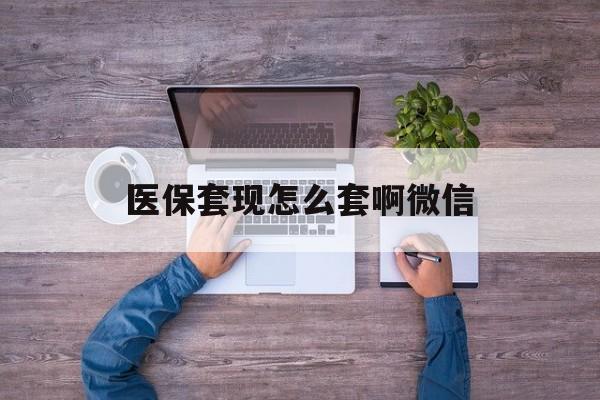 昆明最新医保套现怎么套啊微信方法分析(最方便真实的昆明医保怎么套现有什么危害方法)